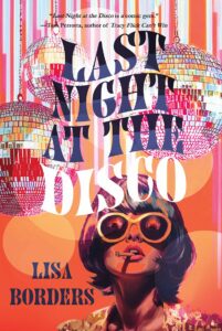 Cover of the book titles Last Night at the Disco which shows overlapping disco balls and below them a woman with sunglasses and a cigarette in her mouth. The orange and pink colors and the lettering suggest the 70's decade.
